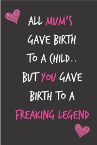 All Mum's Gave Birth to a Child But You Gave Birth to a Freaking