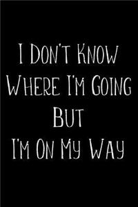 I Don't Know Where I'm Going But I'm On My Way