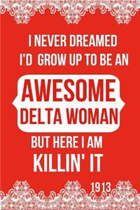 I Never Dreamed I'd Grow Up to Be an Awesome Delta Woman But Here I Am Killin' It 1913: Blank Lined Journal