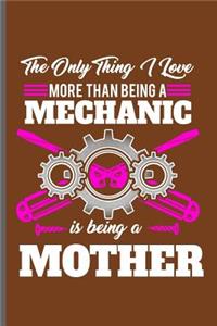 The only thing I love more than being a Mechanic is being a Mother