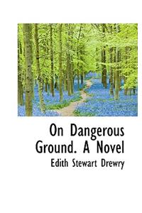 On Dangerous Ground. a Novel