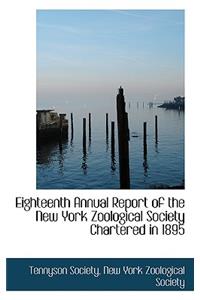 Eighteenth Annual Report of the New York Zoological Society Chartered in 1895