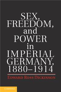 Sex, Freedom, and Power in Imperial Germany, 1880–1914