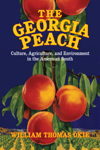 Georgia Peach: Culture, Agriculture, and Environment in the American South