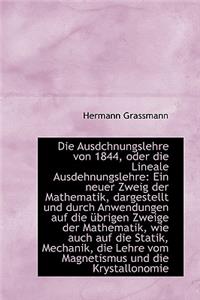 Die Ausdchnungslehre Von 1844, Oder Die Lineale Ausdehnungslehre: Ein Neuer Zweig Der Mathematik, Da