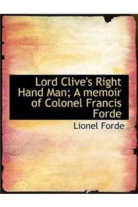 Lord Clive's Right Hand Man; A Memoir of Colonel Francis Forde