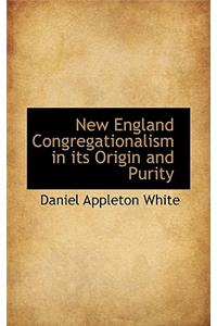 New England Congregationalism in Its Origin and Purity