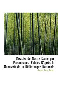 Miracles de Nostre Dame Par Personnages, Publi?'s D'Apr?'s Le Manuscrit de La Biblioth Que Nationale