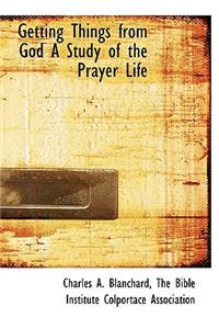 Getting Things from God a Study of the Prayer Life
