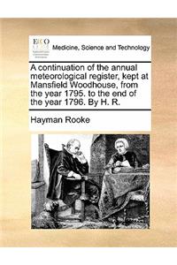 A Continuation of the Annual Meteorological Register, Kept at Mansfield Woodhouse, from the Year 1795. to the End of the Year 1796. by H. R.