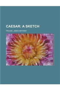 Caesar; A Sketch