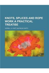 Knots, Splices and Rope Work a Practical Treatise