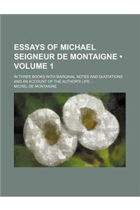 Essays of Michael Seigneur de Montaigne (Volume 1); In Three Books with Marginal Notes and Quotations and an Account of the Author's Life