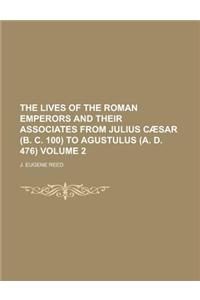 The Lives of the Roman Emperors and Their Associates from Julius Caesar (B. C. 100) to Agustulus (A. D. 476) Volume 2