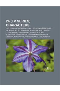 24 (TV Series) Characters: List of Minor 24 Characters, List of 24 Characters, Jack Bauer, Chloe O'Brian, Renee Walker, Charles Logan