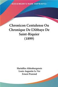 Chronicon Centulense Ou Chronique de L'Abbaye de Saint-Riquier (1899)
