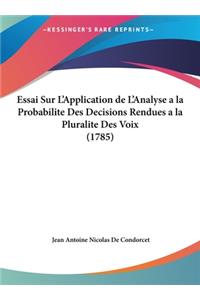 Essai Sur L'Application de L'Analyse a la Probabilite Des Decisions Rendues a la Pluralite Des Voix (1785)