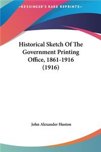 Historical Sketch of the Government Printing Office, 1861-1916 (1916)
