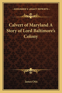 Calvert of Maryland A Story of Lord Baltimore's Colony