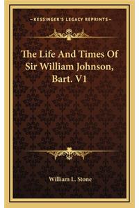 The Life and Times of Sir William Johnson, Bart. V1