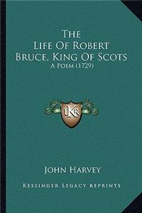 Life of Robert Bruce, King of Scots the Life of Robert Bruce, King of Scots