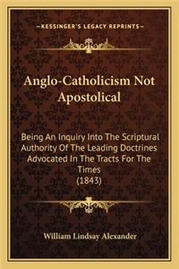 Anglo-Catholicism Not Apostolical