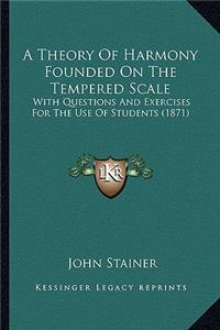 Theory of Harmony Founded on the Tempered Scale: With Questions and Exercises for the Use of Students (1871)