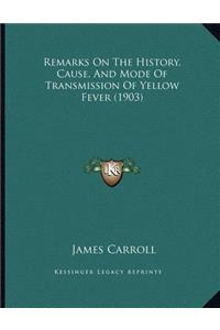 Remarks On The History, Cause, And Mode Of Transmission Of Yellow Fever (1903)