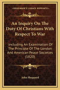 An Inquiry On The Duty Of Christians With Respect To War
