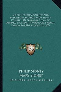 Sir Philip Sidney, Sonnets And Miscellaneous Verse; Mary Sidney, Countess Of Pembroke, Hymn To Astraea, Etc.; Matthew Roydon, Friend's Passion For His Astrophel (1905)