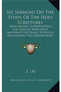 Six Sermons On The Study Of The Holy Scriptures
