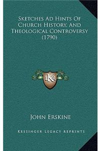 Sketches Ad Hints Of Church History, And Theological Controversy (1790)