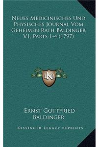 Neues Medicinisches Und Physisches Journal Vom Geheimen Rath Baldinger V1, Parts 1-4 (1797)