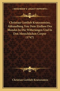 Christian Gottlieb Kratzensteins, Abhandlung Von Dem Einfluss Des Mondes In Die Witterungen Und In Den Menschlichen Corper (1747)