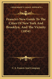 Francis's New Guide To The Cities Of New York And Brooklyn, And The Vicinity (1854)