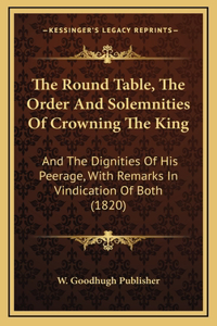 The Round Table, The Order And Solemnities Of Crowning The King