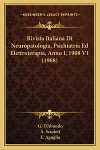 Rivista Italiana Di Neuropatologia, Psichiatria Ed Elettroterapia, Anno I, 1908 V1 (1908)