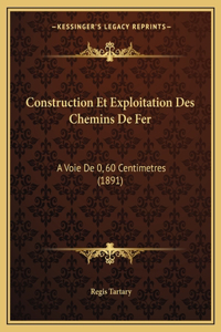 Construction Et Exploitation Des Chemins de Fer