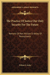 The Practice Of Justice Our Only Security For The Future