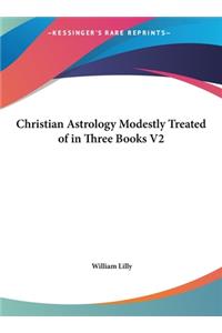 Christian Astrology Modestly Treated of in Three Books V2
