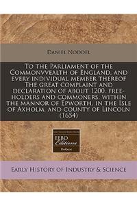 To the Parliament of the Commonvvealth of England, and Every Individual Member Thereof the Great Complaint and Declaration of about 1200. Free-Holders and Commoners, Within the Mannor of Epworth, in the Isle of Axholm, and County of Lincoln (1654)