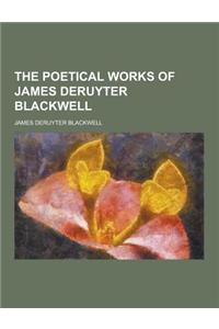 The Poetical Works of James Deruyter Blackwell