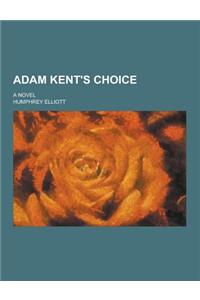 Adam Kent's Choice; A Novel