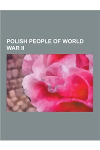 Polish People of World War II: Pope John Paul II, Boles Aw Bierut, W Adys Aw Bartoszewski, Krystyna Skarbek, Janusz Korczak, Irena Sendler, Szmul Zyg