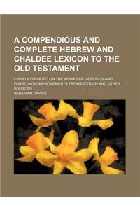 A Compendious and Complete Hebrew and Chaldee Lexicon to the Old Testament; Chiefly Founded on the Works of Gesenius and Furst, with Improvements Fr