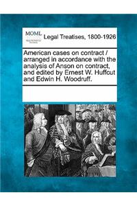 American cases on contract / arranged in accordance with the analysis of Anson on contract, and edited by Ernest W. Huffcut and Edwin H. Woodruff.