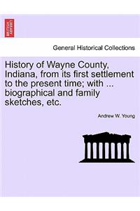 History of Wayne County, Indiana, from its first settlement to the present time; with ... biographical and family sketches, etc.