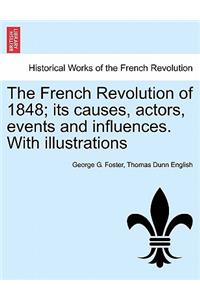 French Revolution of 1848; Its Causes, Actors, Events and Influences. with Illustrations