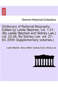 Dictionary of National Biography. Edited by Leslie Stephen. vol. 1-21. (By Leslie Stephen and Sidney Lee.) vol. 22-26. By Sidney Lee. vol. 27-63. [With Supplementary volumes.]