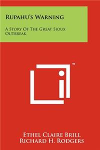 Rupahu's Warning: A Story Of The Great Sioux Outbreak